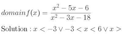 The domain of f(x)=(x^2-5x-6)/(x^2-3x-18) is x<-3\lor-3<x<6\lor x>6